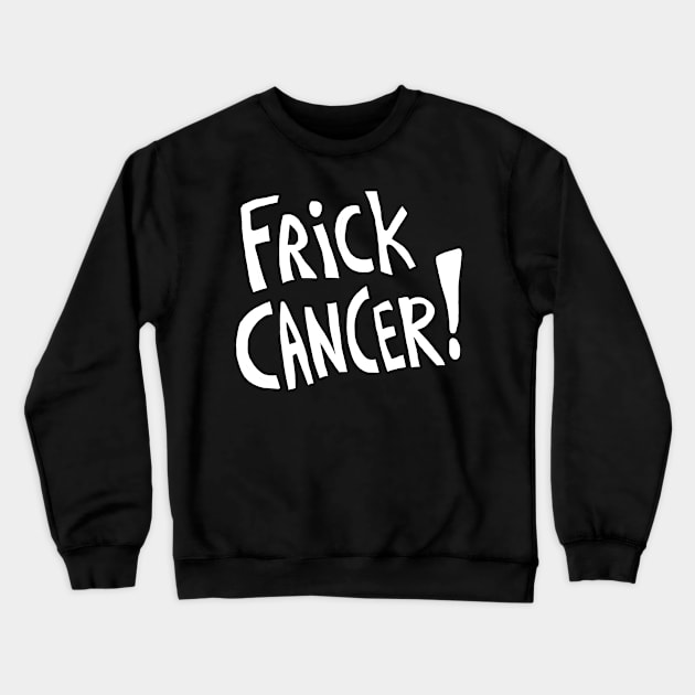 Frick Cancer! (White Text) Crewneck Sweatshirt by sky665